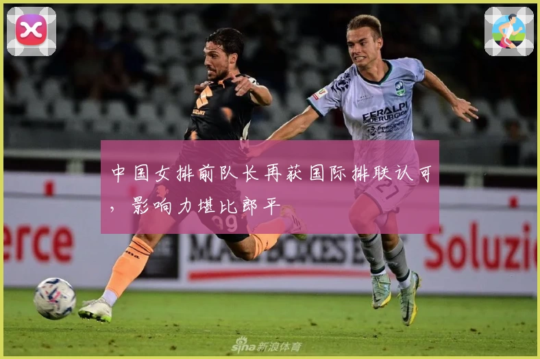 中国女排前队长再获国际排联认可，影响力堪比郎平