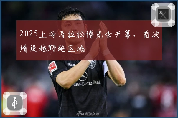 2025上海马拉松博览会开幕，首次增设越野跑区域