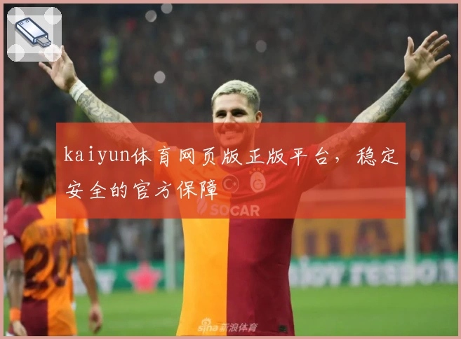 kaiyun体育网页版正版平台，稳定安全的官方保障