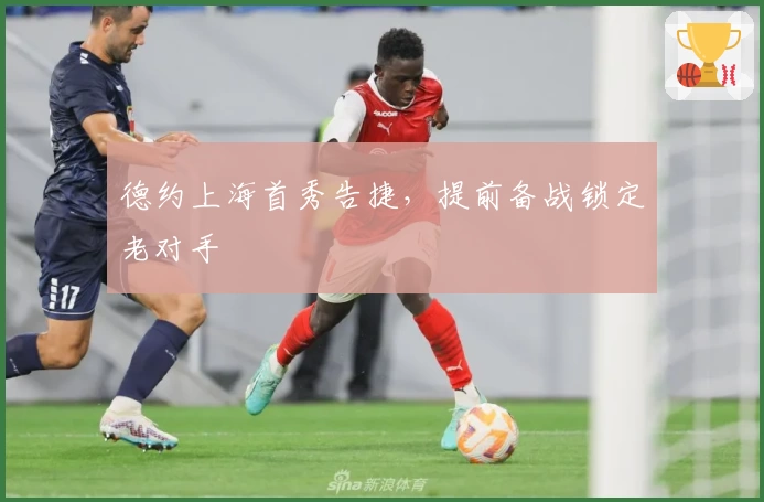德约上海首秀告捷，提前备战锁定老对手