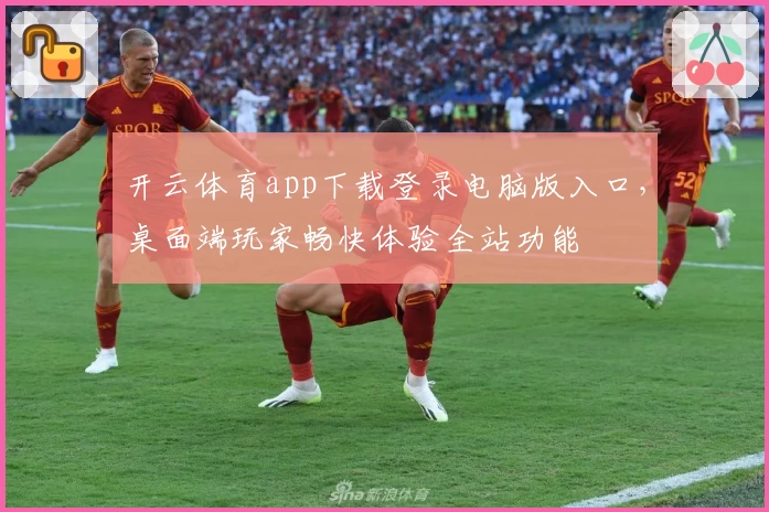 开云体育app下载登录电脑版入口，桌面端玩家畅快体验全站功能