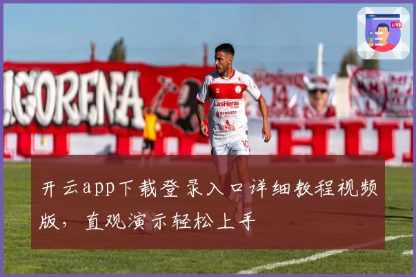 开云app下载登录入口详细教程视频版，直观演示轻松上手